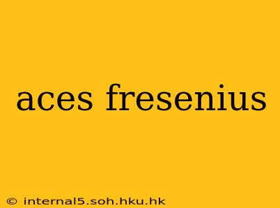 aces fresenius
