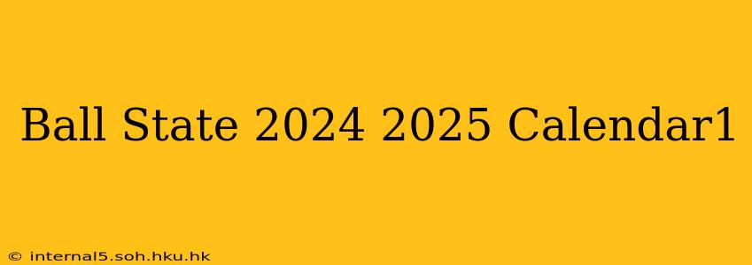 Ball State 2024 2025 Calendar1