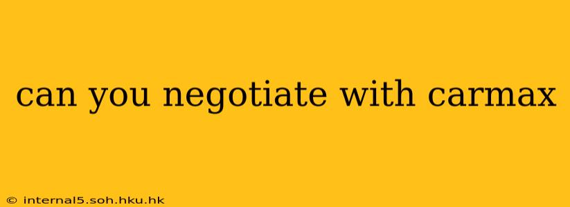 can you negotiate with carmax