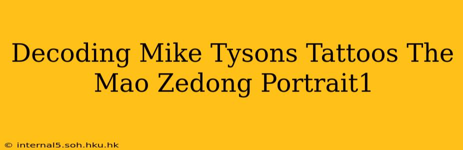 Decoding Mike Tysons Tattoos The Mao Zedong Portrait1