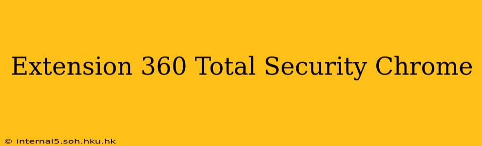 Extension 360 Total Security Chrome