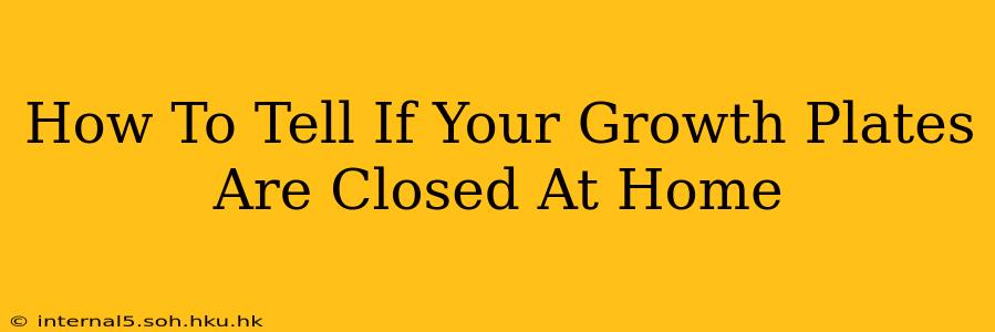 How To Tell If Your Growth Plates Are Closed At Home