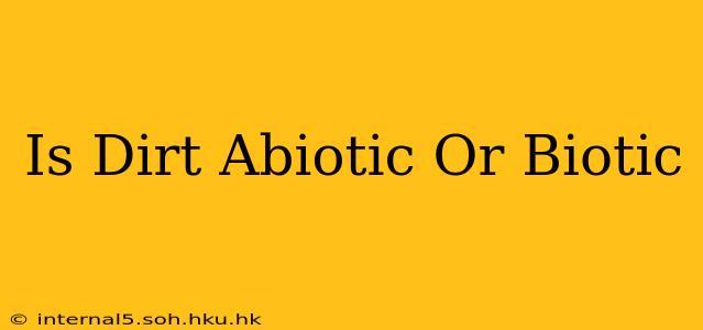 Is Dirt Abiotic Or Biotic