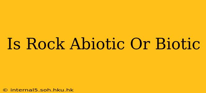 Is Rock Abiotic Or Biotic