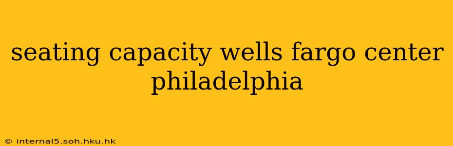 seating capacity wells fargo center philadelphia