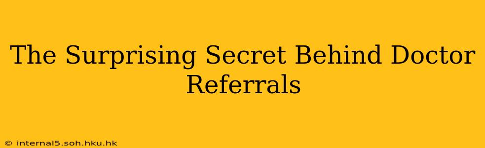 The Surprising Secret Behind Doctor Referrals
