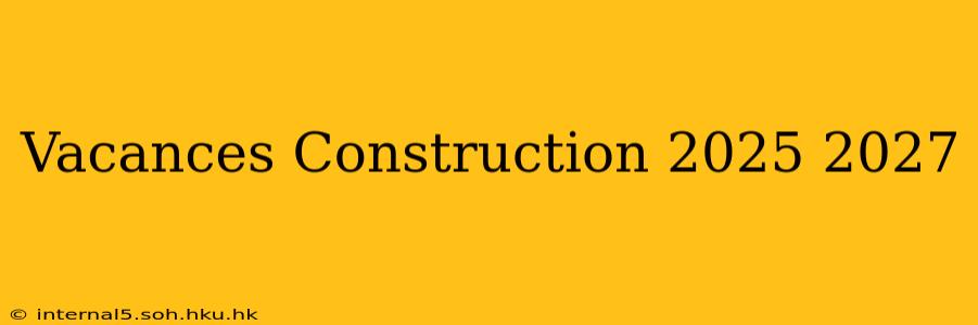 Vacances Construction 2025 2027