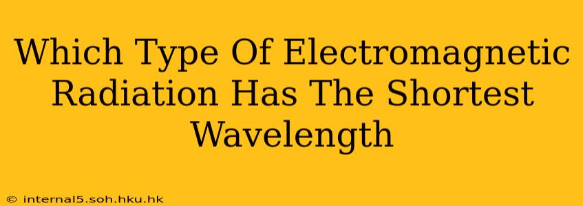 Which Type Of Electromagnetic Radiation Has The Shortest Wavelength