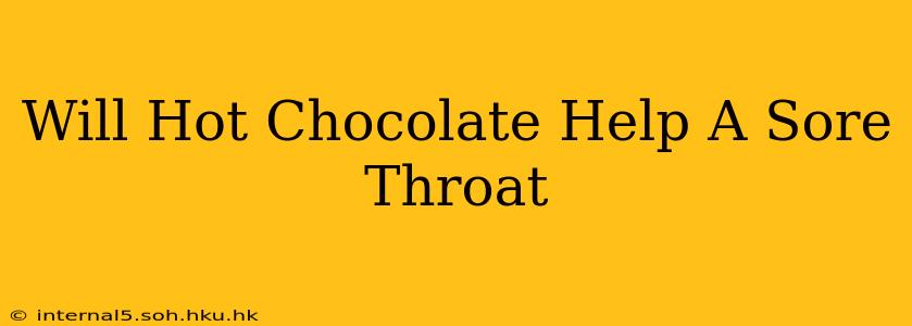 Will Hot Chocolate Help A Sore Throat