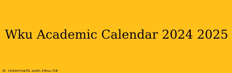 Wku Academic Calendar 2024 2025